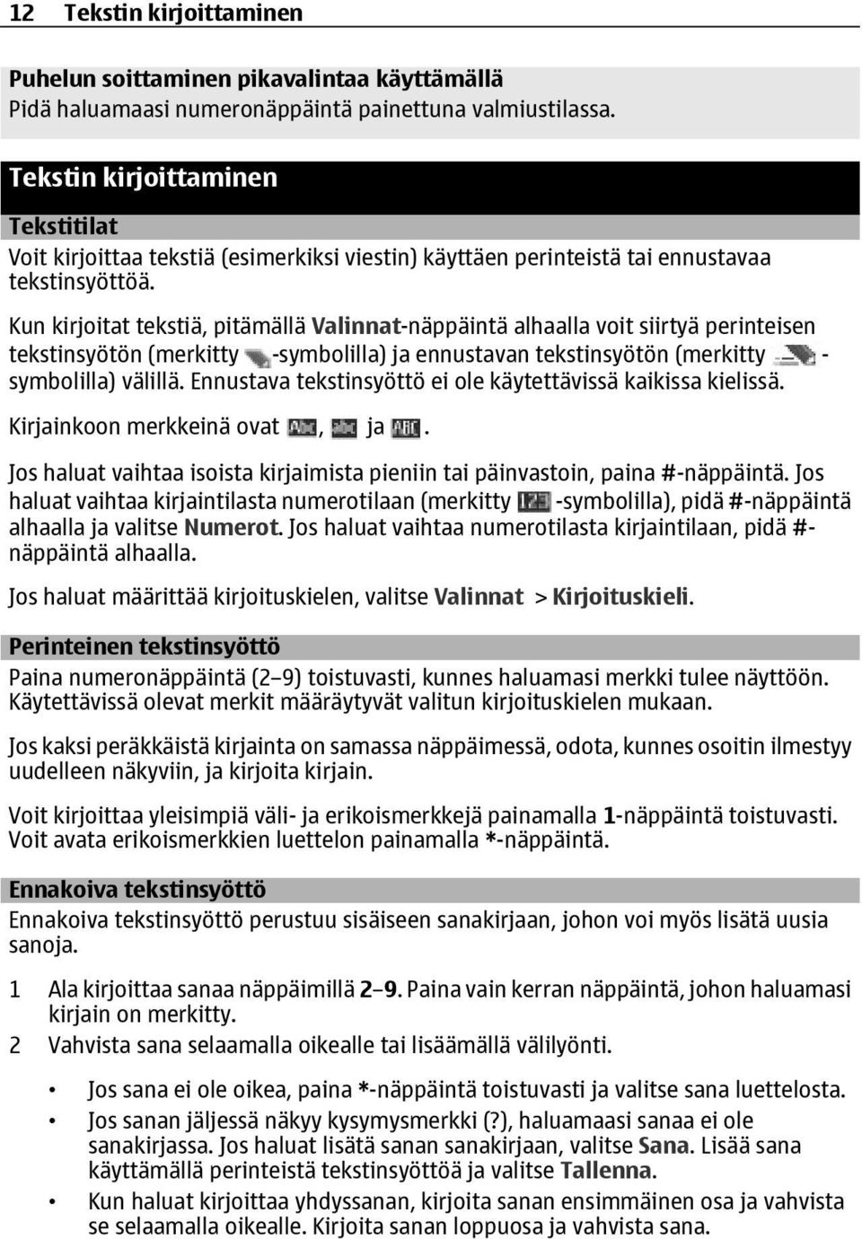 Kun kirjoitat tekstiä, pitämällä Valinnat-näppäintä alhaalla voit siirtyä perinteisen tekstinsyötön (merkitty -symbolilla) ja ennustavan tekstinsyötön (merkitty - symbolilla) välillä.