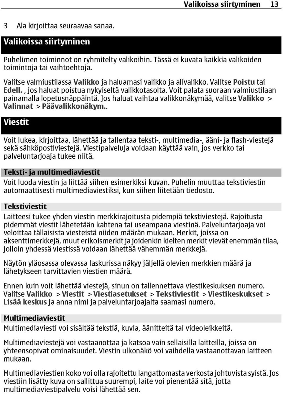 Voit palata suoraan valmiustilaan painamalla lopetusnäppäintä. Jos haluat vaihtaa valikkonäkymää, valitse Valikko > Valinnat > Päävalikkonäkym.