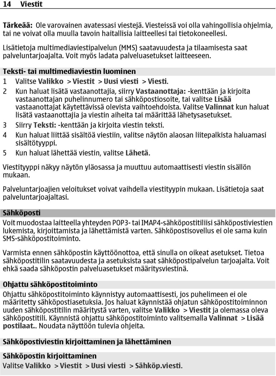 Teksti- tai multimediaviestin luominen 1 Valitse Valikko > Viestit > Uusi viesti > Viesti.