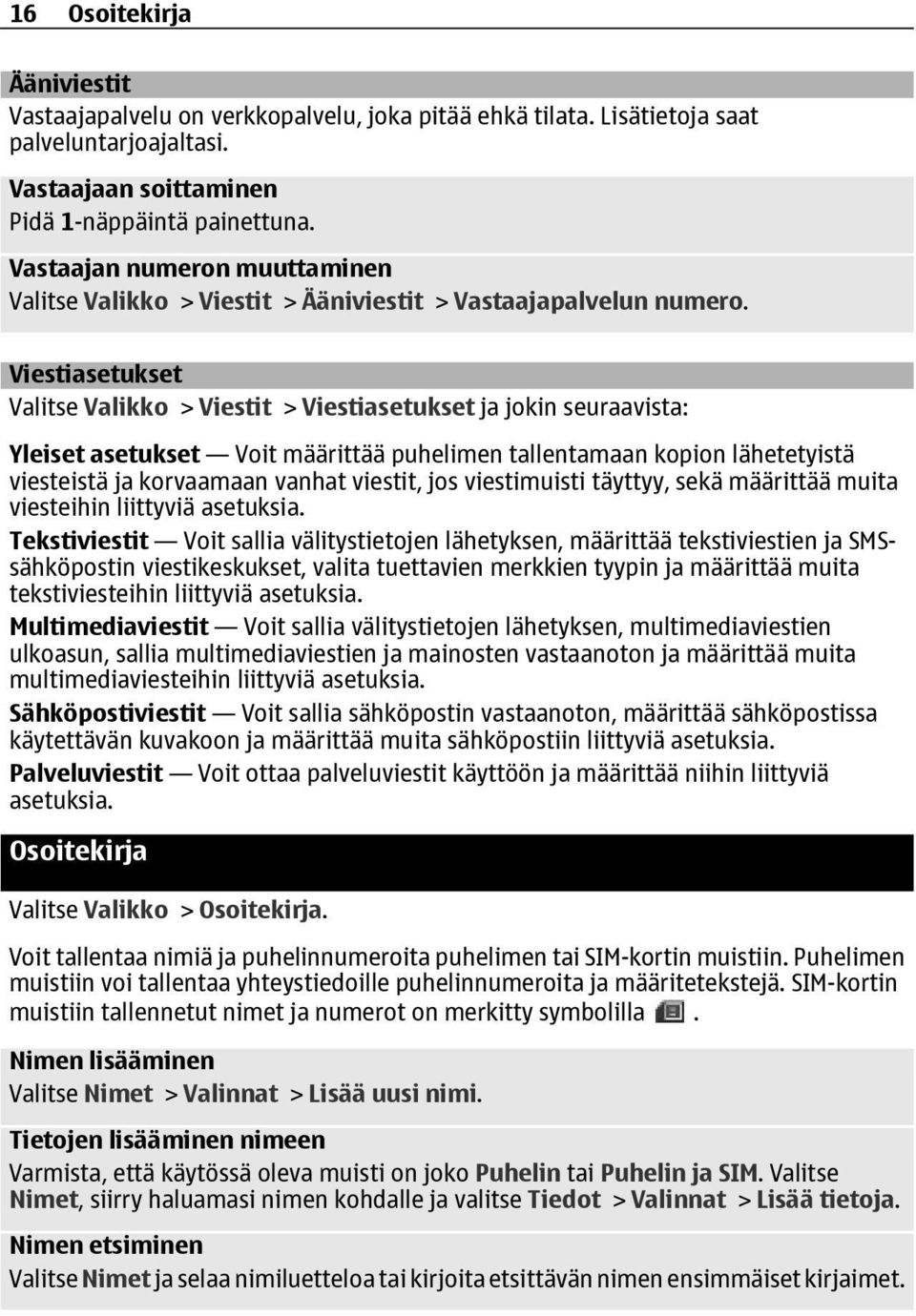 Viestiasetukset Valitse Valikko > Viestit > Viestiasetukset ja jokin seuraavista: Yleiset asetukset Voit määrittää puhelimen tallentamaan kopion lähetetyistä viesteistä ja korvaamaan vanhat viestit,