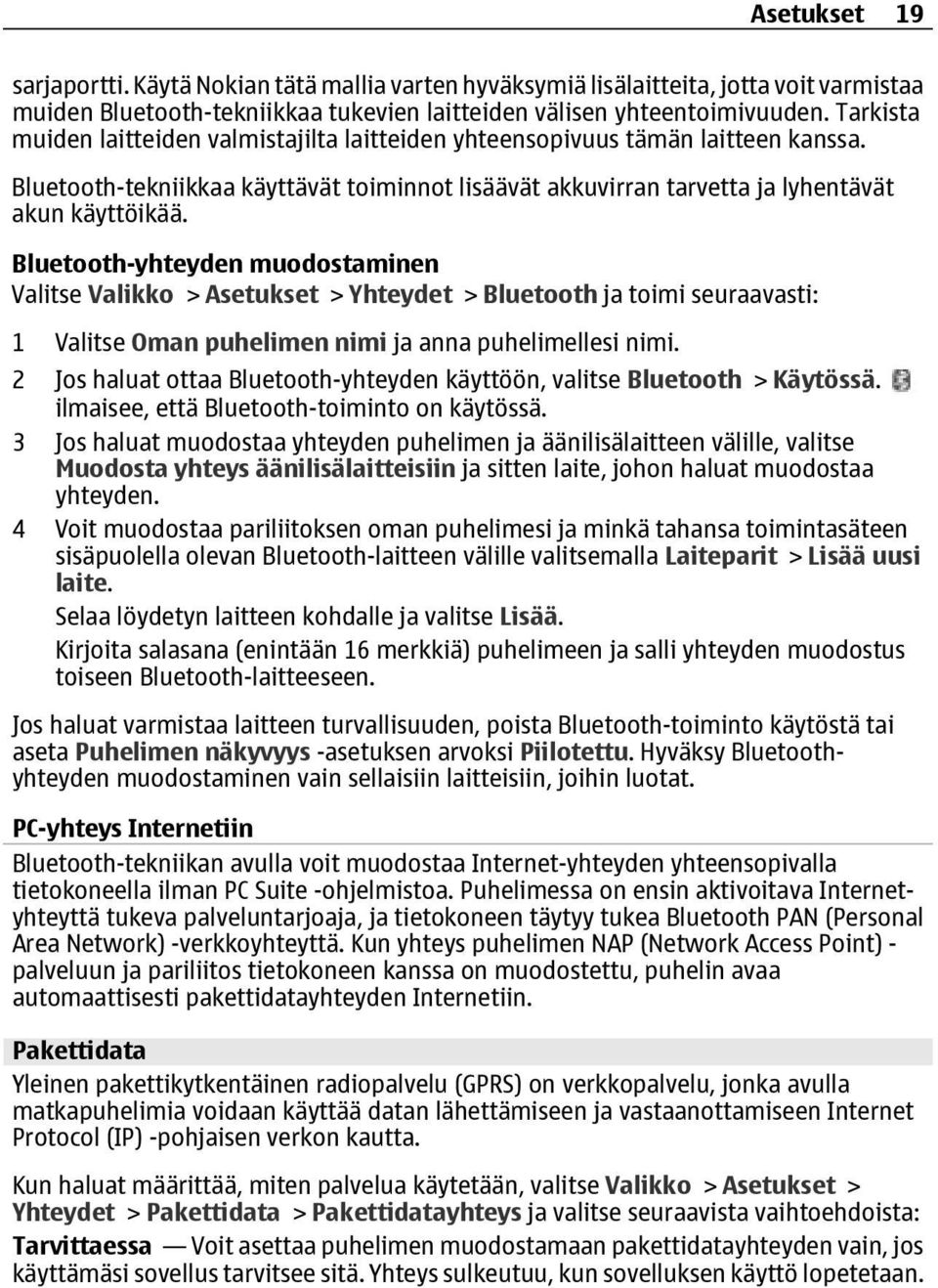 Bluetooth-yhteyden muodostaminen Valitse Valikko > Asetukset > Yhteydet > Bluetooth ja toimi seuraavasti: 1 Valitse Oman puhelimen nimi ja anna puhelimellesi nimi.