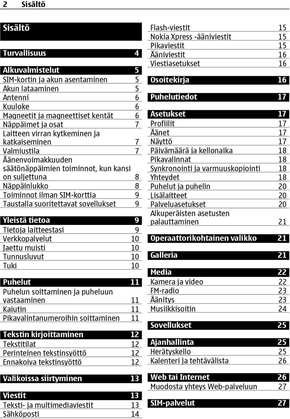 Yleistä tietoa 9 Tietoja laitteestasi 9 Verkkopalvelut 10 Jaettu muisti 10 Tunnusluvut 10 Tuki 10 Puhelut 11 Puhelun soittaminen ja puheluun vastaaminen 11 Kaiutin 11 Pikavalintanumeroihin