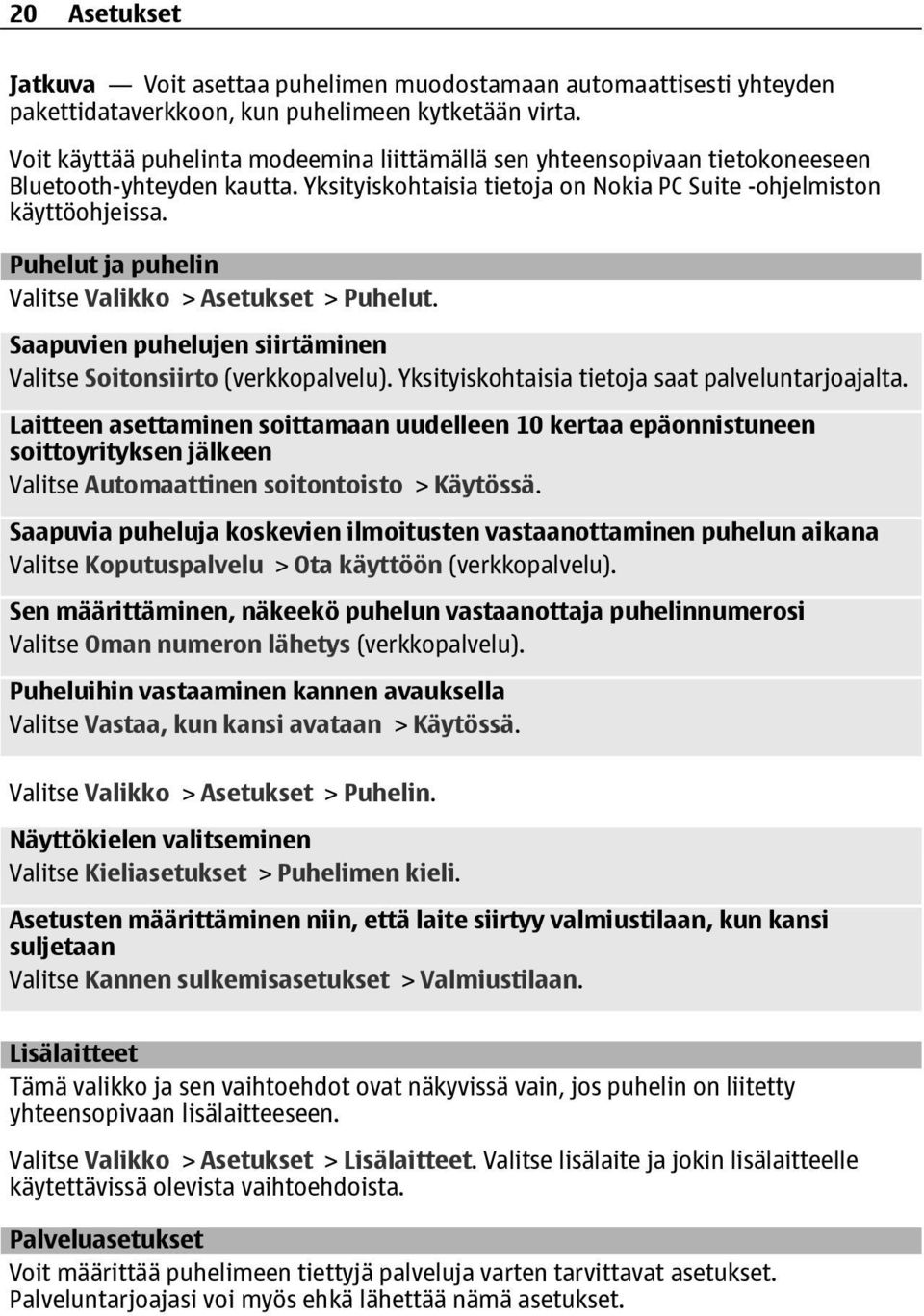 Puhelut ja puhelin Valitse Valikko > Asetukset > Puhelut. Saapuvien puhelujen siirtäminen Valitse Soitonsiirto (verkkopalvelu). Yksityiskohtaisia tietoja saat palveluntarjoajalta.