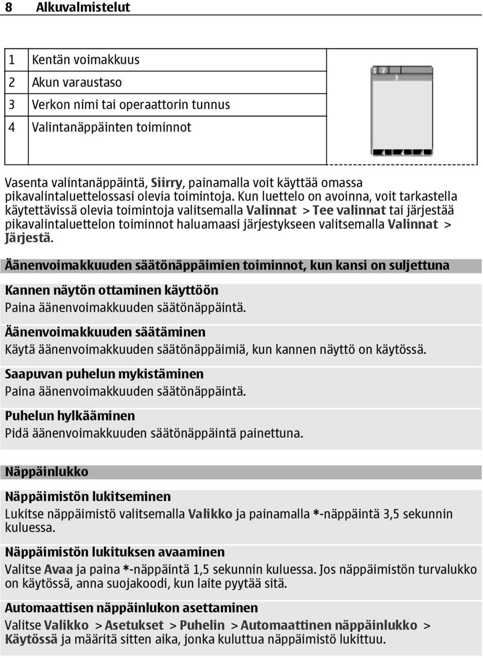 Kun luettelo on avoinna, voit tarkastella käytettävissä olevia toimintoja valitsemalla Valinnat > Tee valinnat tai järjestää pikavalintaluettelon toiminnot haluamaasi järjestykseen valitsemalla