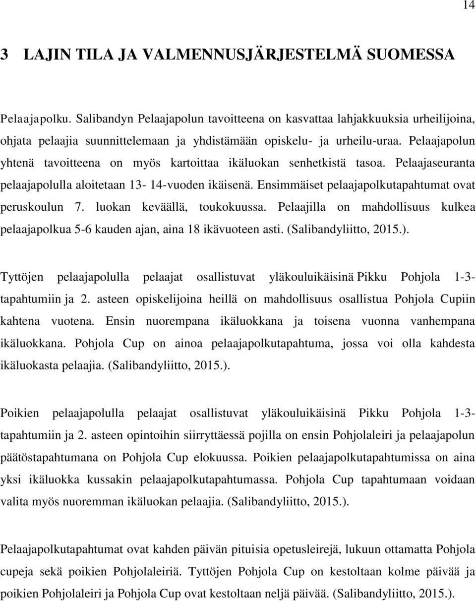 Pelaajapolun yhtenä tavoitteena on myös kartoittaa ikäluokan senhetkistä tasoa. Pelaajaseuranta pelaajapolulla aloitetaan 13-14-vuoden ikäisenä. Ensimmäiset pelaajapolkutapahtumat ovat peruskoulun 7.