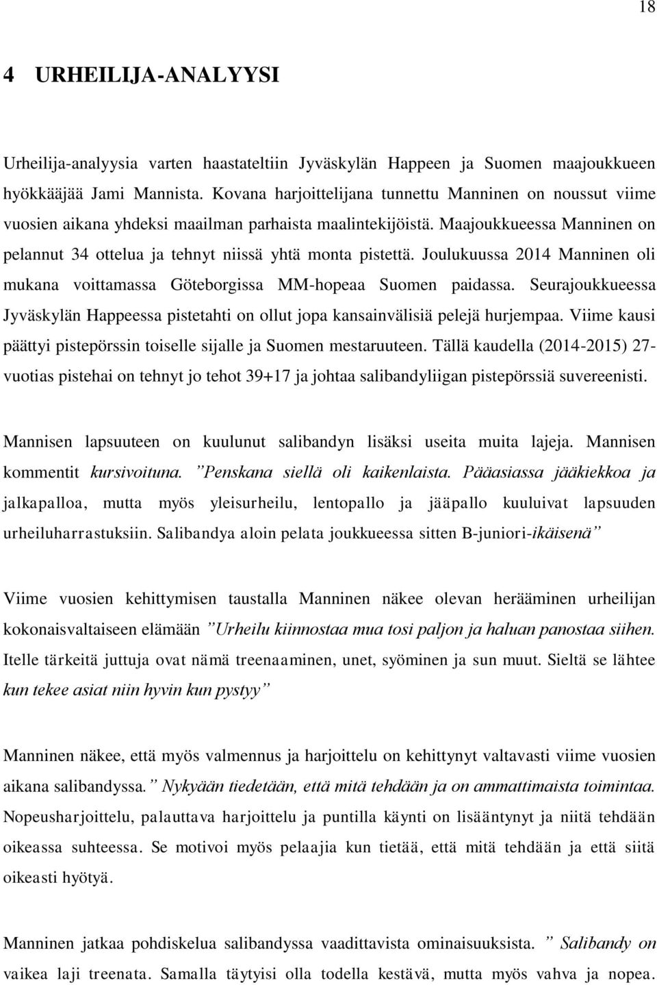 Maajoukkueessa Manninen on pelannut 34 ottelua ja tehnyt niissä yhtä monta pistettä. Joulukuussa 2014 Manninen oli mukana voittamassa Göteborgissa MM-hopeaa Suomen paidassa.