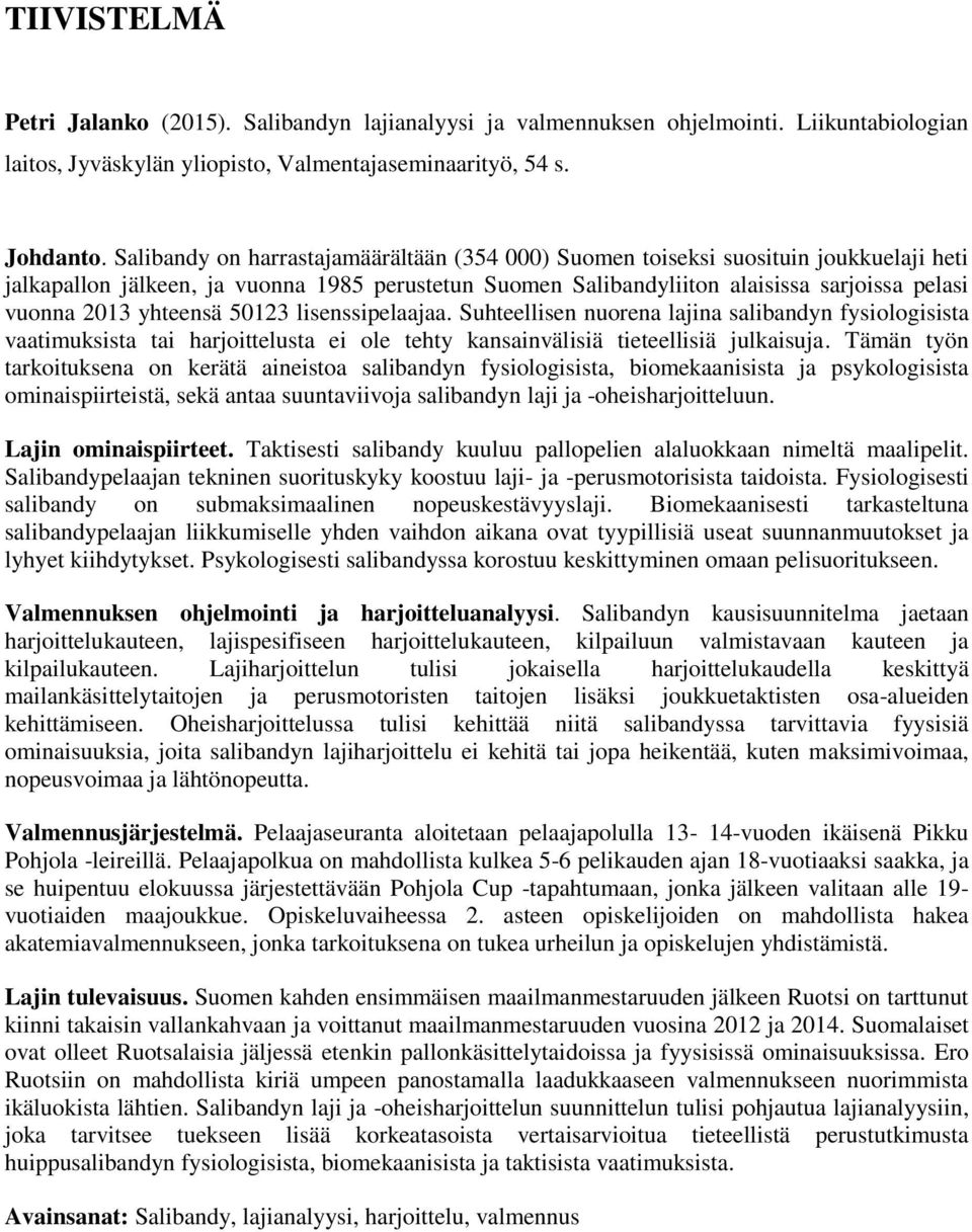 yhteensä 50123 lisenssipelaajaa. Suhteellisen nuorena lajina salibandyn fysiologisista vaatimuksista tai harjoittelusta ei ole tehty kansainvälisiä tieteellisiä julkaisuja.