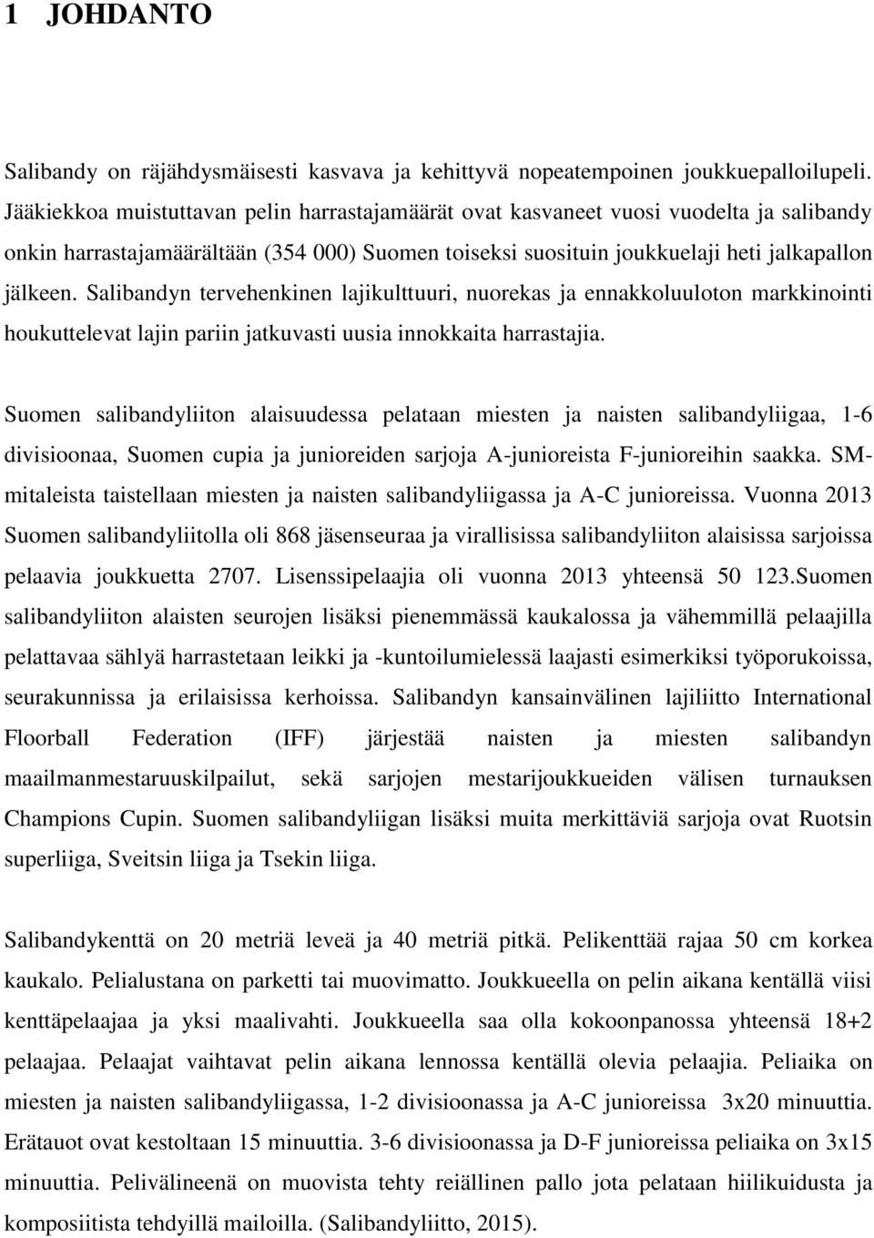 Salibandyn tervehenkinen lajikulttuuri, nuorekas ja ennakkoluuloton markkinointi houkuttelevat lajin pariin jatkuvasti uusia innokkaita harrastajia.