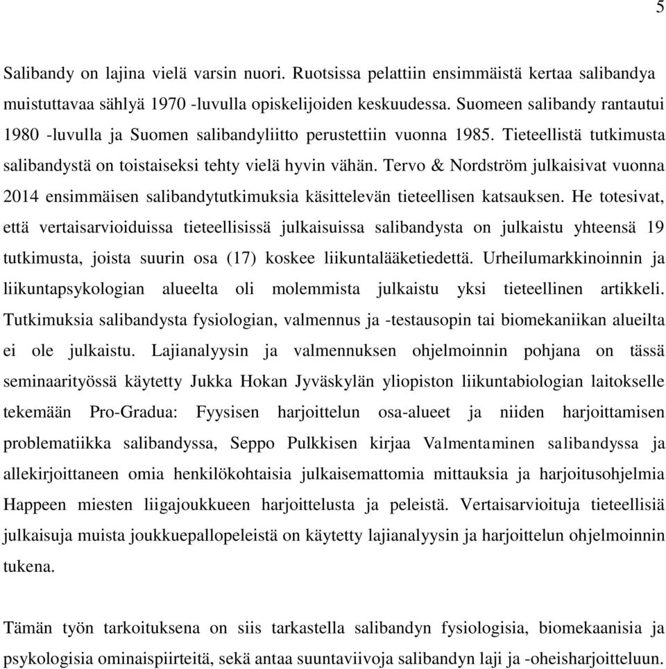 Tervo & Nordström julkaisivat vuonna 2014 ensimmäisen salibandytutkimuksia käsittelevän tieteellisen katsauksen.