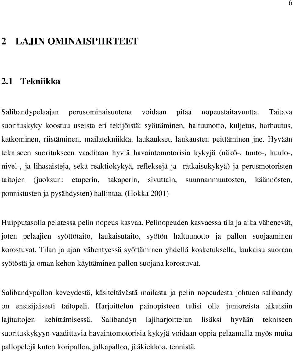 Hyvään tekniseen suoritukseen vaaditaan hyviä havaintomotorisia kykyjä (näkö-, tunto-, kuulo-, nivel-, ja lihasaisteja, sekä reaktiokykyä, refleksejä ja ratkaisukykyä) ja perusmotoristen taitojen