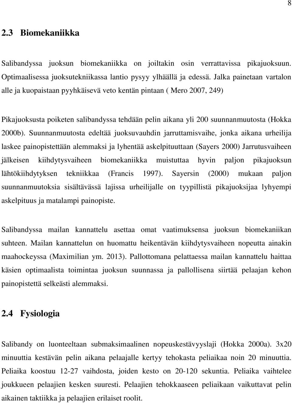 Suunnanmuutosta edeltää juoksuvauhdin jarruttamisvaihe, jonka aikana urheilija laskee painopistettään alemmaksi ja lyhentää askelpituuttaan (Sayers 2000) Jarrutusvaiheen jälkeisen kiihdytysvaiheen