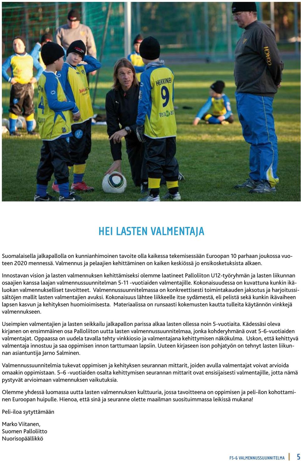 Innostavan vision ja lasten valmennuksen kehittämiseksi olemme laatineet Palloliiton U12-työryhmän ja lasten liikunnan osaajien kanssa laajan valmennussuunnitelman 5-11 -vuotiaiden valmentajille.