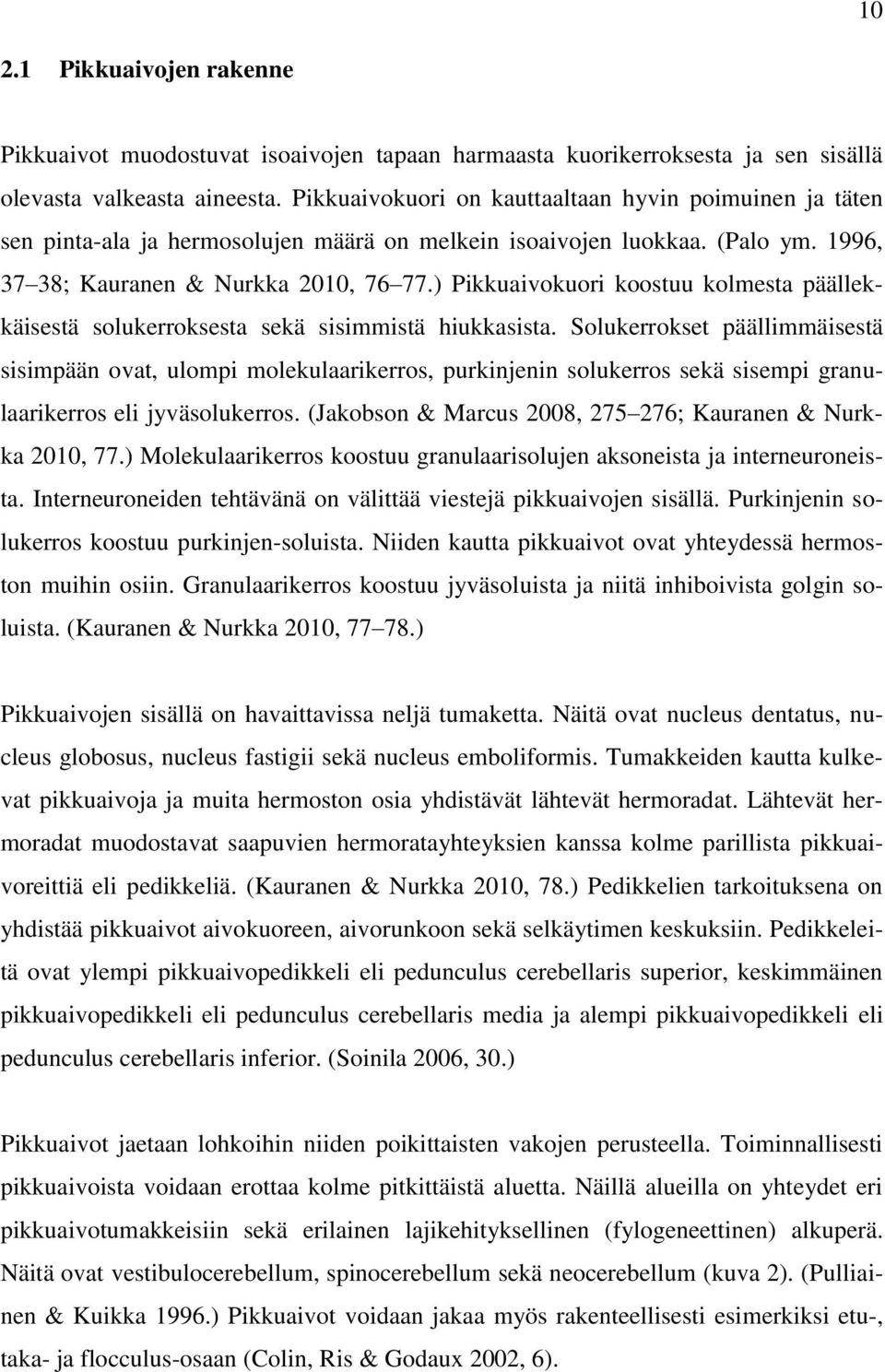 ) Pikkuaivokuori koostuu kolmesta päällekkäisestä solukerroksesta sekä sisimmistä hiukkasista.