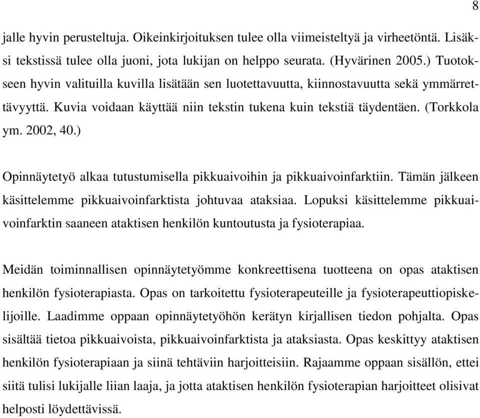 ) Opinnäytetyö alkaa tutustumisella pikkuaivoihin ja pikkuaivoinfarktiin. Tämän jälkeen käsittelemme pikkuaivoinfarktista johtuvaa ataksiaa.