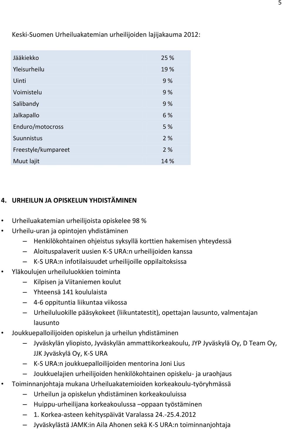 URHEILUN JA OPISKELUN YHDISTÄMINEN Urheiluakatemian urheilijoista opiskelee 98 % Urheilu-uran ja opintojen yhdistäminen Henkilökohtainen ohjeistus syksyllä korttien hakemisen yhteydessä