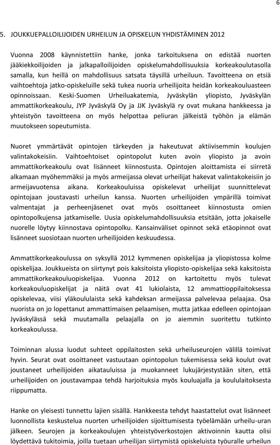 Tavoitteena on etsiä vaihtoehtoja jatko-opiskeluille sekä tukea nuoria urheilijoita heidän korkeakouluasteen opinnoissaan.