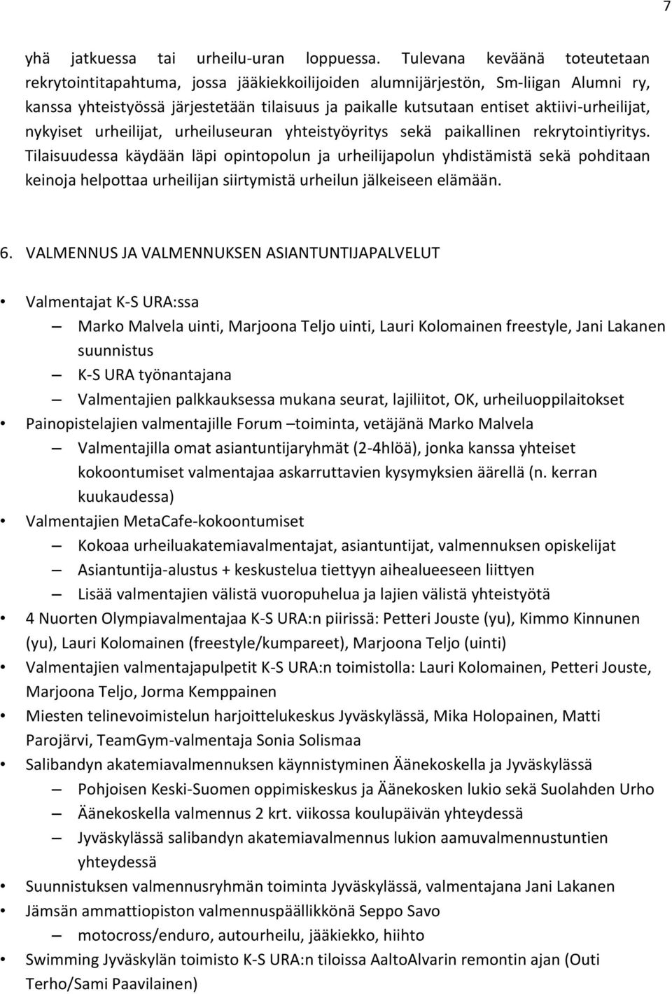 aktiivi-urheilijat, nykyiset urheilijat, urheiluseuran yhteistyöyritys sekä paikallinen rekrytointiyritys.