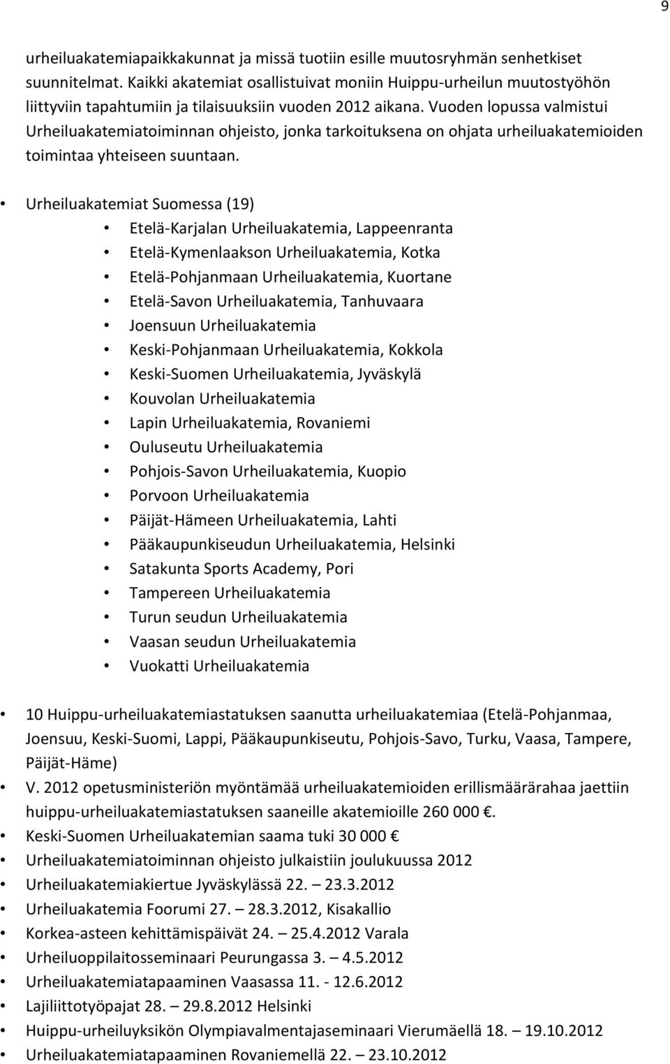 Vuoden lopussa valmistui Urheiluakatemiatoiminnan ohjeisto, jonka tarkoituksena on ohjata urheiluakatemioiden toimintaa yhteiseen suuntaan.