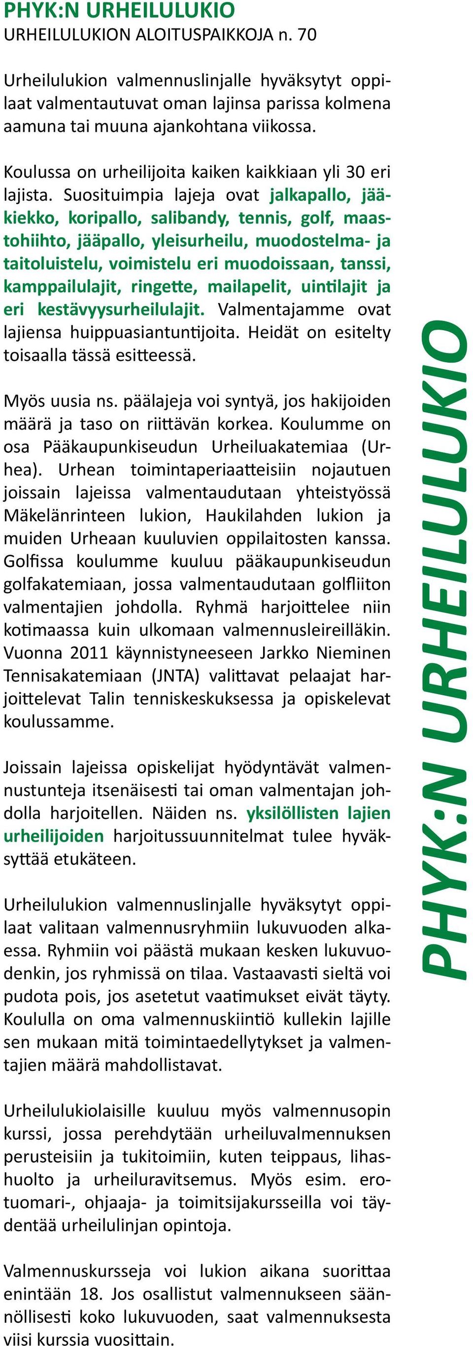 Suosituimpia lajeja ovat jalkapallo, jääkiekko, koripallo, salibandy, tennis, golf, maastohiihto, jääpallo, yleisurheilu, muodostelma- ja taitoluistelu, voimistelu eri muodoissaan, tanssi,