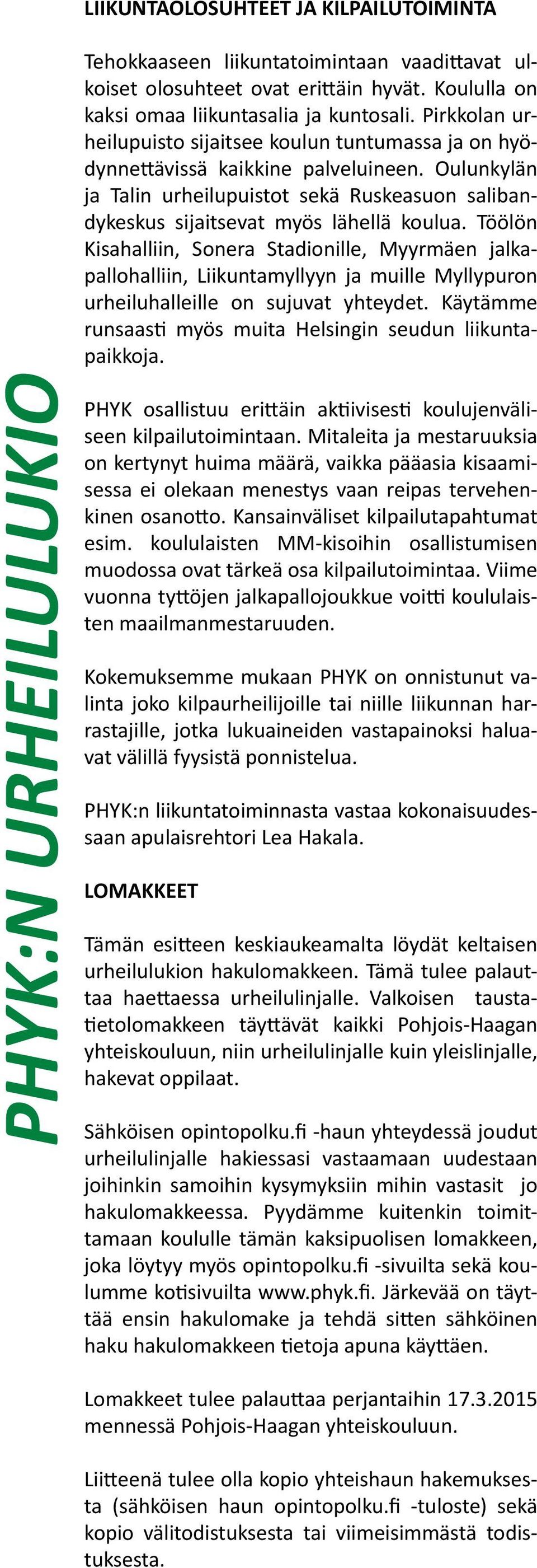 Töölön Kisahalliin, Sonera Stadionille, Myyrmäen jalkapallohalliin, Liikuntamyllyyn ja muille Myllypuron urheiluhalleille on sujuvat yhteydet.