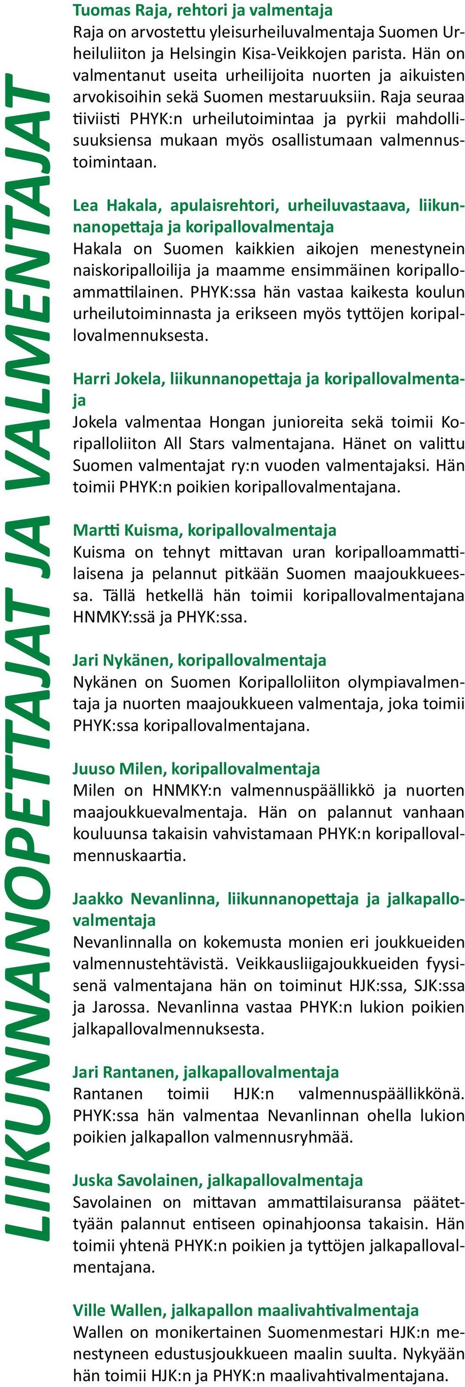 Raja seuraa tiiviisti PHYK:n urheilutoimintaa ja pyrkii mahdollisuuksiensa mukaan myös osallistumaan valmennustoimintaan.