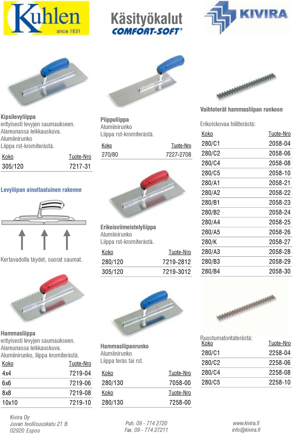 280/120 7219-2812 305/120 7219-3012 Vaihtoterät hammasliipan runkoon Erikoiskovaa hiiliterästä: 280/C1 2058-04 280/C2 2058-06 280/C4 2058-08 280/C5 2058-10 280/A1 2058-21 280/A2 2058-22 280/B1