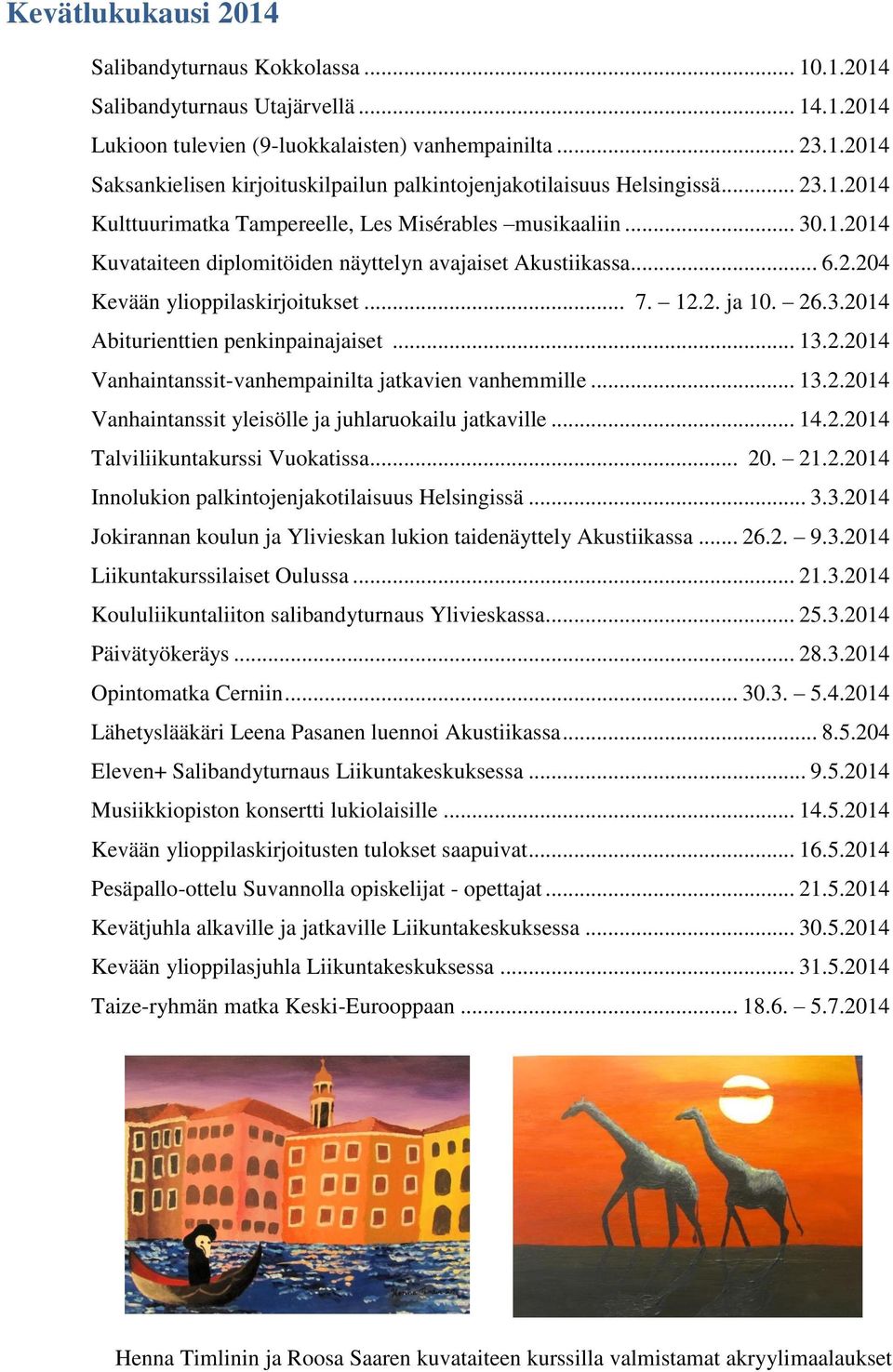 26.3.2014 Abiturienttien penkinpainajaiset... 13.2.2014 Vanhaintanssit-vanhempainilta jatkavien vanhemmille... 13.2.2014 Vanhaintanssit yleisölle ja juhlaruokailu jatkaville... 14.2.2014 Talviliikuntakurssi Vuokatissa.