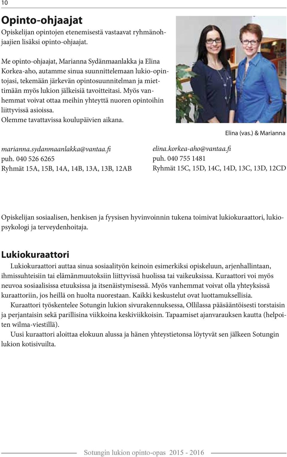 Myös vanhemmat voivat ottaa meihin yhteyttä nuoren opintoihin liittyvissä asioissa. Olemme tavattavissa koulupäivien aikana. Elina (vas.) & Marianna marianna.sydanmaanlakka@vantaa.fi puh.