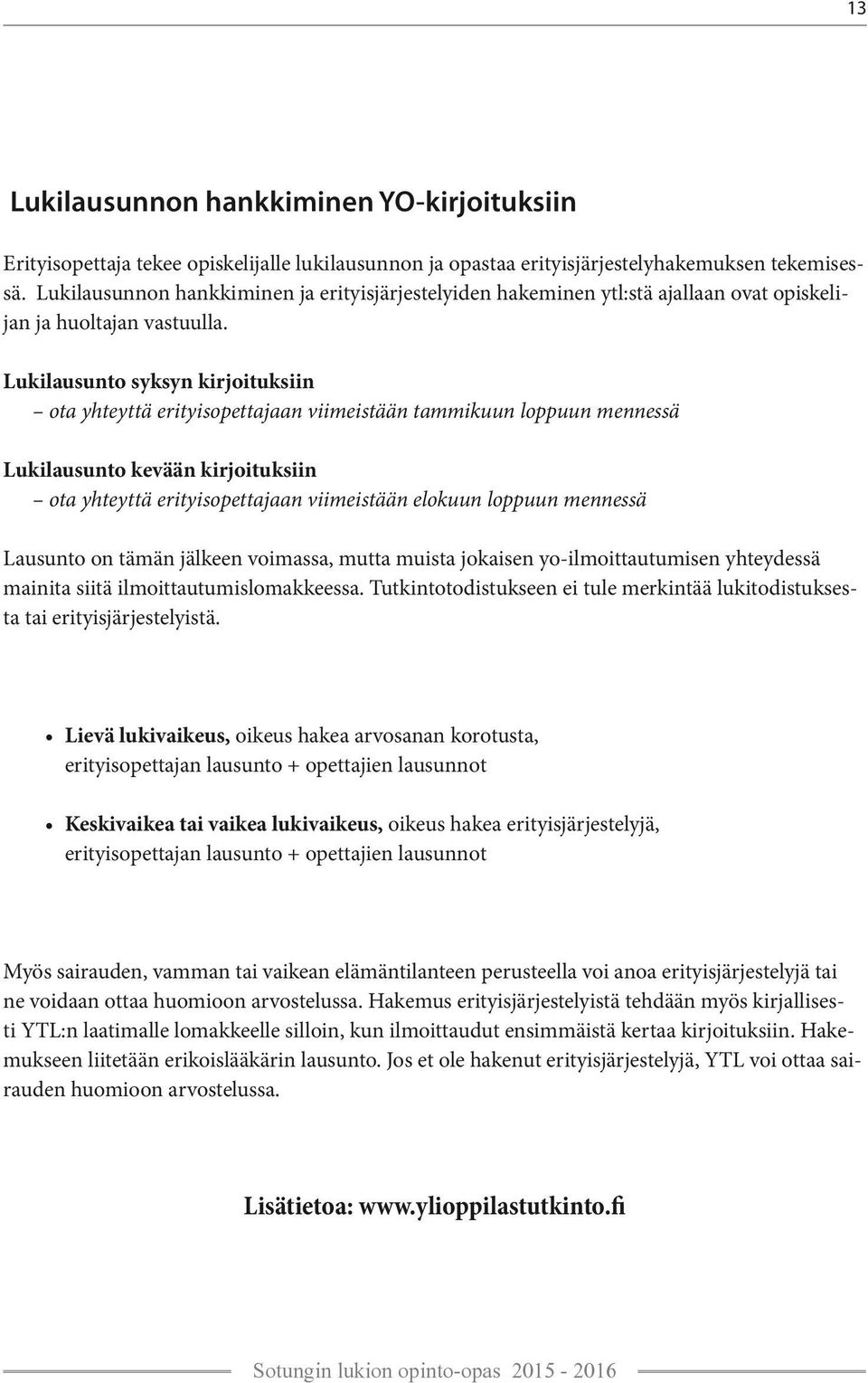 Lukilausunto syksyn kirjoituksiin ota yhteyttä erityisopettajaan viimeistään tammikuun loppuun mennessä Lukilausunto kevään kirjoituksiin ota yhteyttä erityisopettajaan viimeistään elokuun loppuun