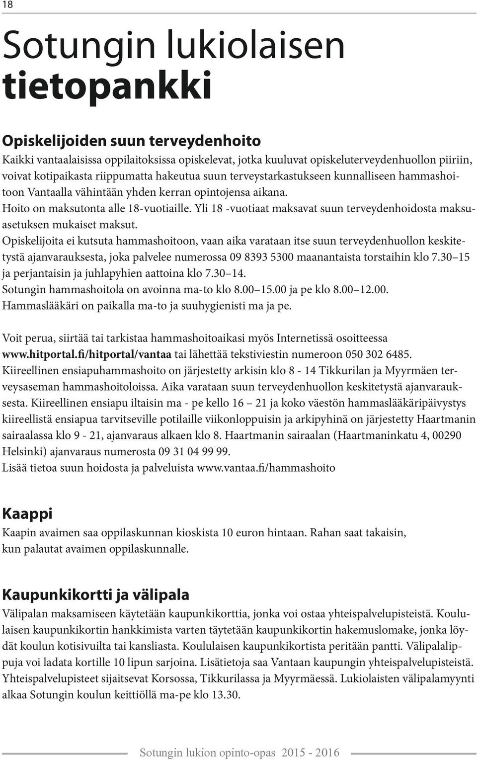 Yli 18 -vuotiaat maksavat suun terveydenhoidosta maksuasetuksen mukaiset maksut.