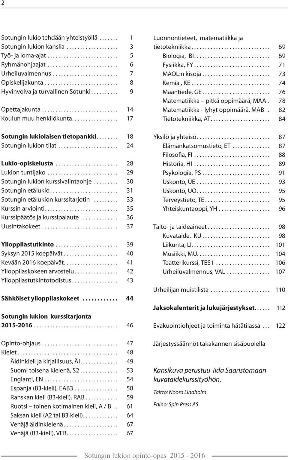 .. 29 Sotungin lukion kurssivalintaohje... 30 Sotungin etälukio... 31 Sotungin etälukion kurssitarjotin... 33 Kurssin arviointi... 35 Kurssipäätös ja kurssipalaute... 36 Uusintakokeet.