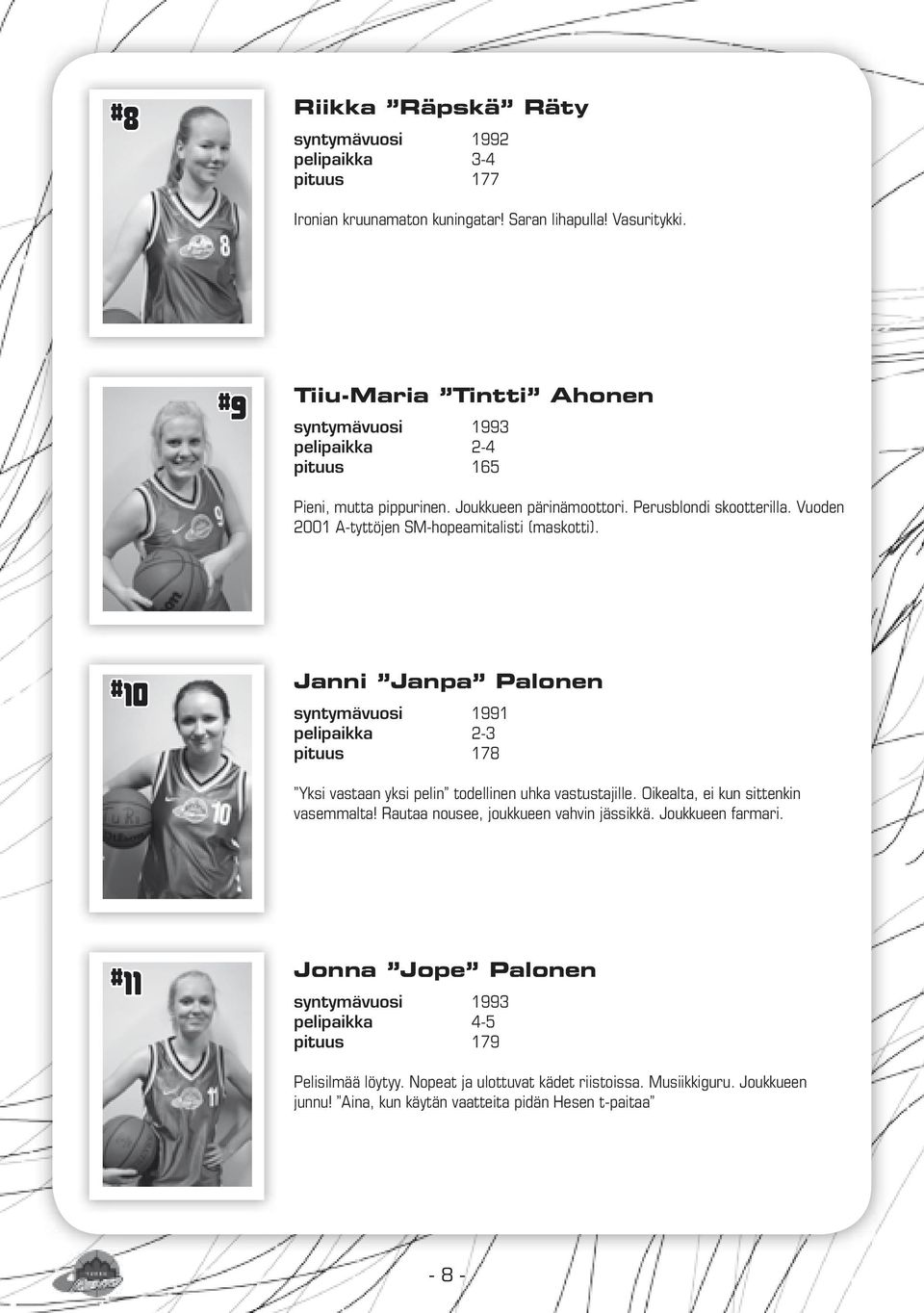 Vuoden 2001 A-tyttöjen SM-hopeamitalisti (maskotti). # 10 Janni Janpa Palonen syntymävuosi 1991 pelipaikka 2-3 pituus 178 Yksi vastaan yksi pelin todellinen uhka vastustajille.