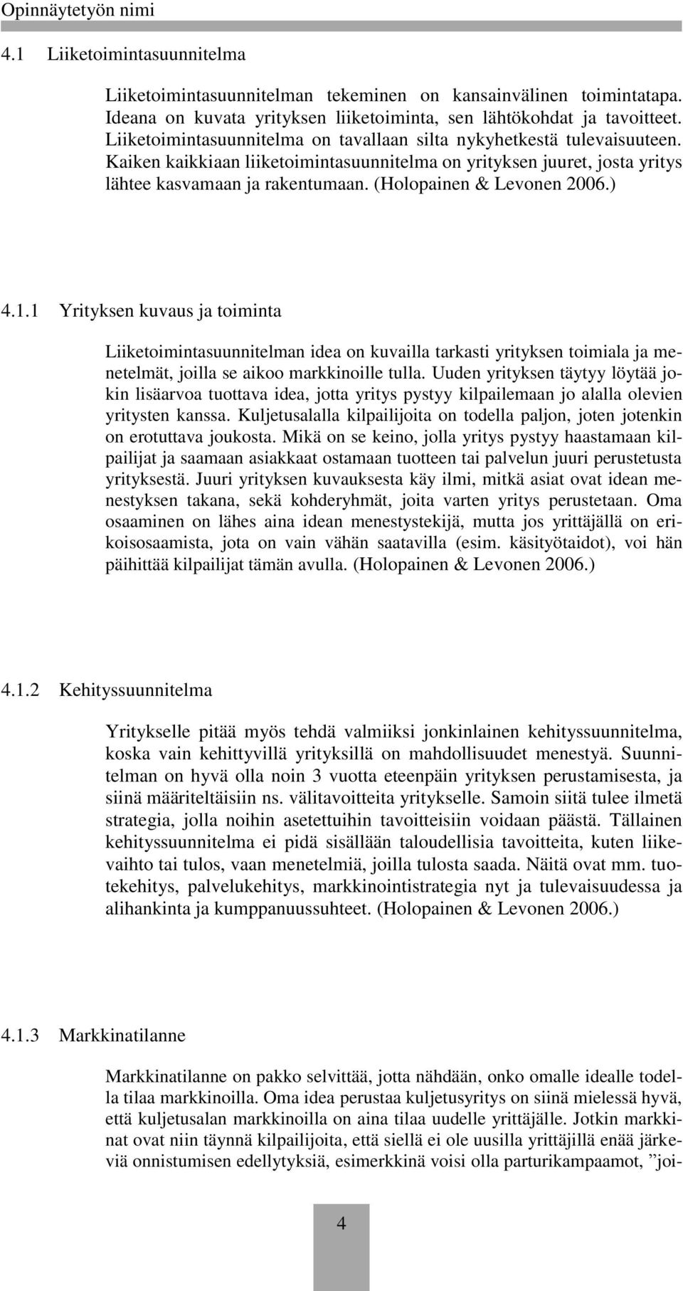 (Holopainen & Levonen 2006.) 4.1.1 Yrityksen kuvaus ja toiminta Liiketoimintasuunnitelman idea on kuvailla tarkasti yrityksen toimiala ja menetelmät, joilla se aikoo markkinoille tulla.