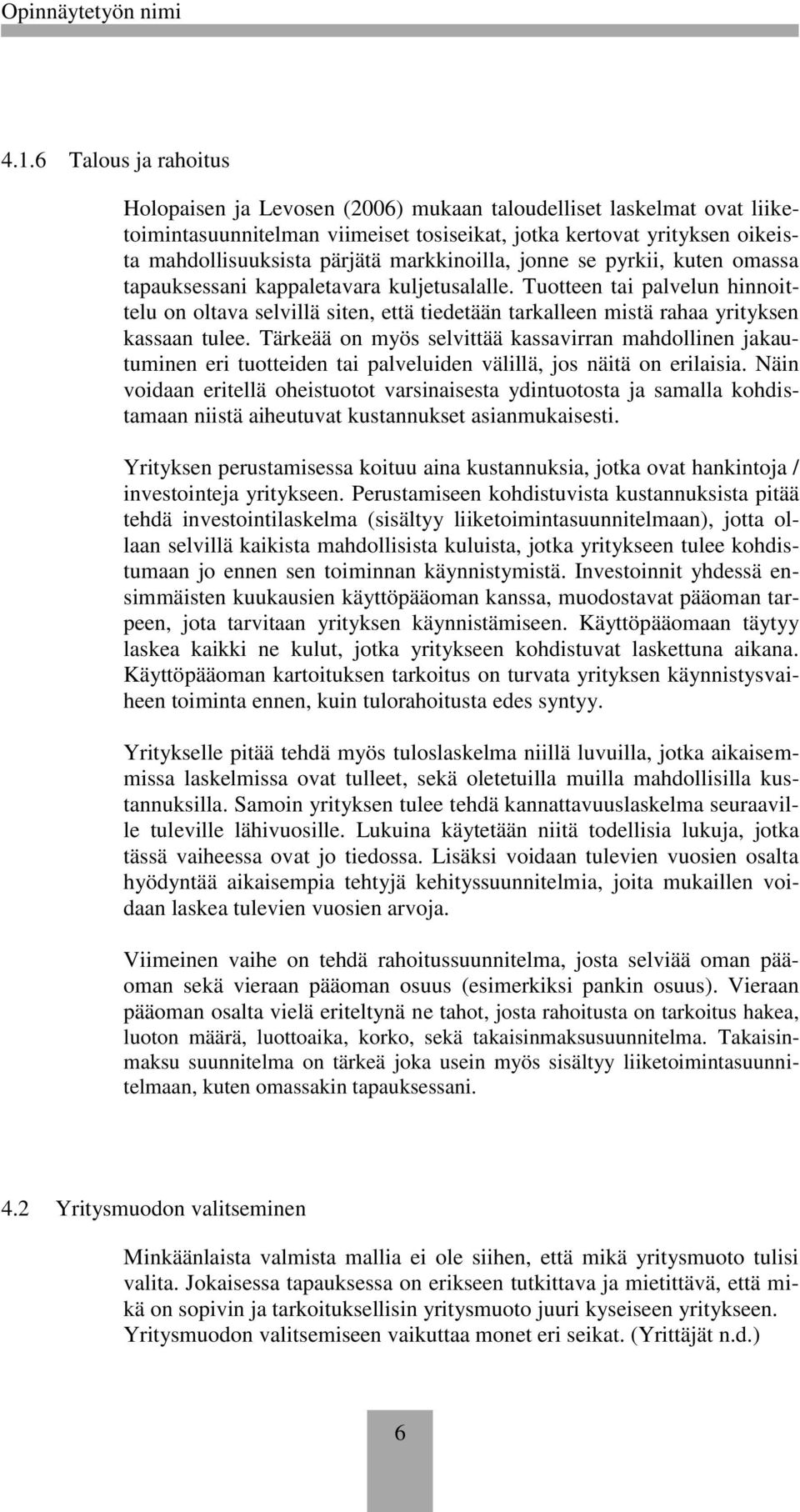 Tuotteen tai palvelun hinnoittelu on oltava selvillä siten, että tiedetään tarkalleen mistä rahaa yrityksen kassaan tulee.