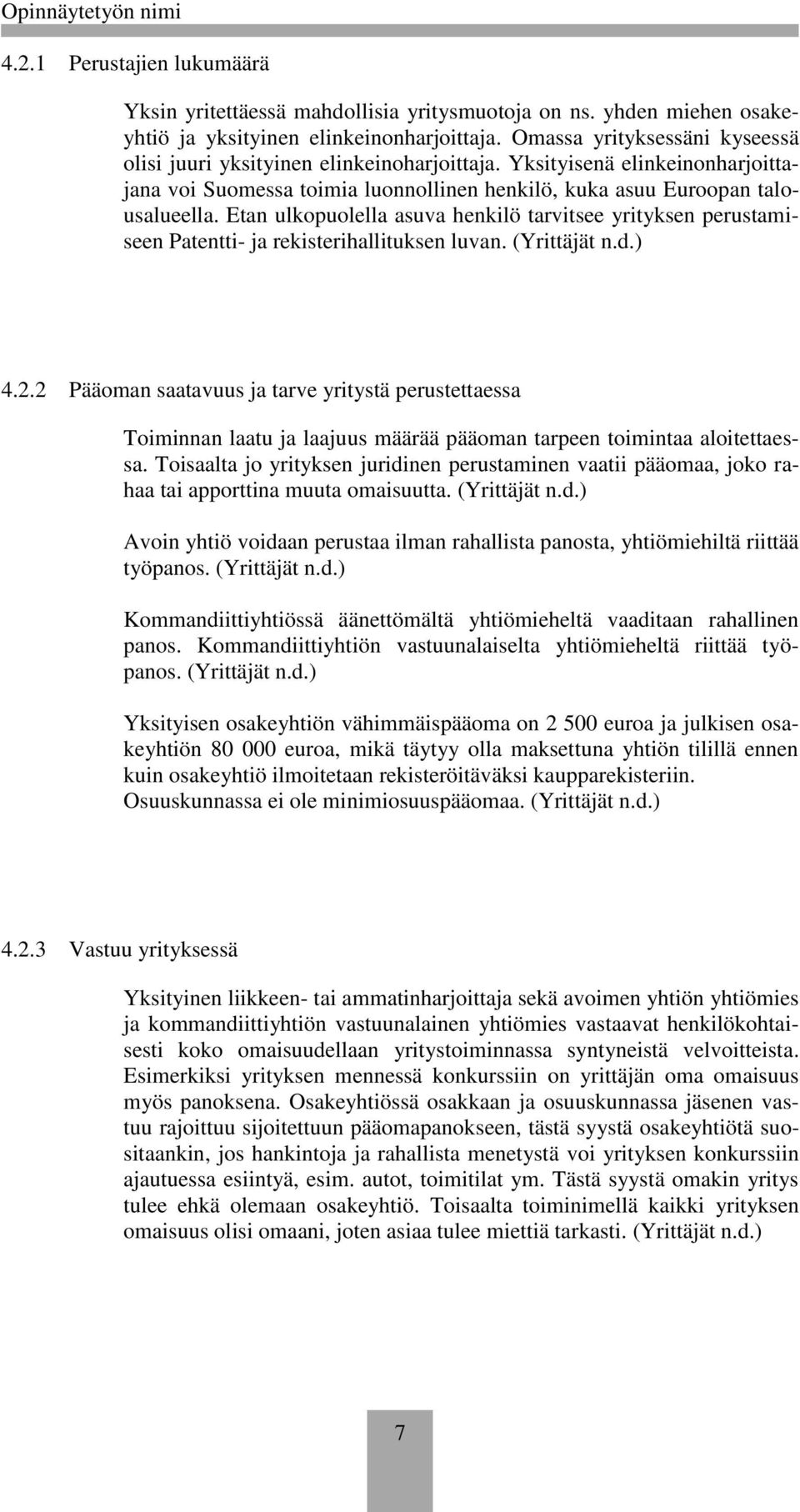 Etan ulkopuolella asuva henkilö tarvitsee yrityksen perustamiseen Patentti- ja rekisterihallituksen luvan. (Yrittäjät n.d.) 4.2.