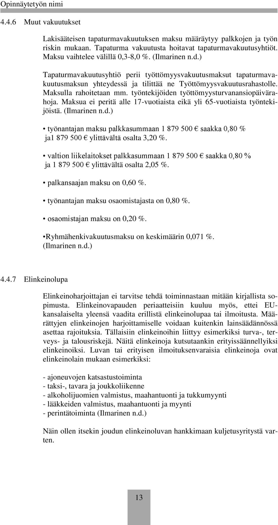 työntekijöiden työttömyysturvanansiopäivärahoja. Maksua ei peritä alle 17-vuotiaista eikä yli 65-vuotiaista työntekijöistä. (Ilmarinen n.d.) työnantajan maksu palkkasummaan 1 879 500 saakka 0,80 % ja1 879 500 ylittävältä osalta 3,20 %.