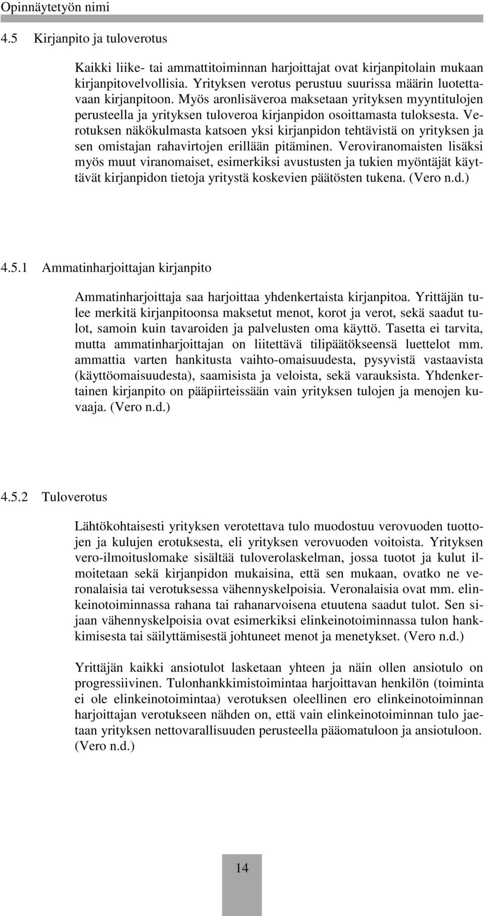 Verotuksen näkökulmasta katsoen yksi kirjanpidon tehtävistä on yrityksen ja sen omistajan rahavirtojen erillään pitäminen.