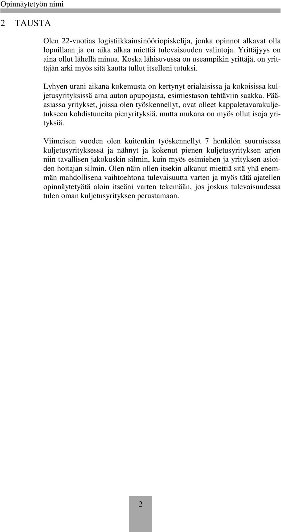 Lyhyen urani aikana kokemusta on kertynyt erialaisissa ja kokoisissa kuljetusyrityksissä aina auton apupojasta, esimiestason tehtäviin saakka.