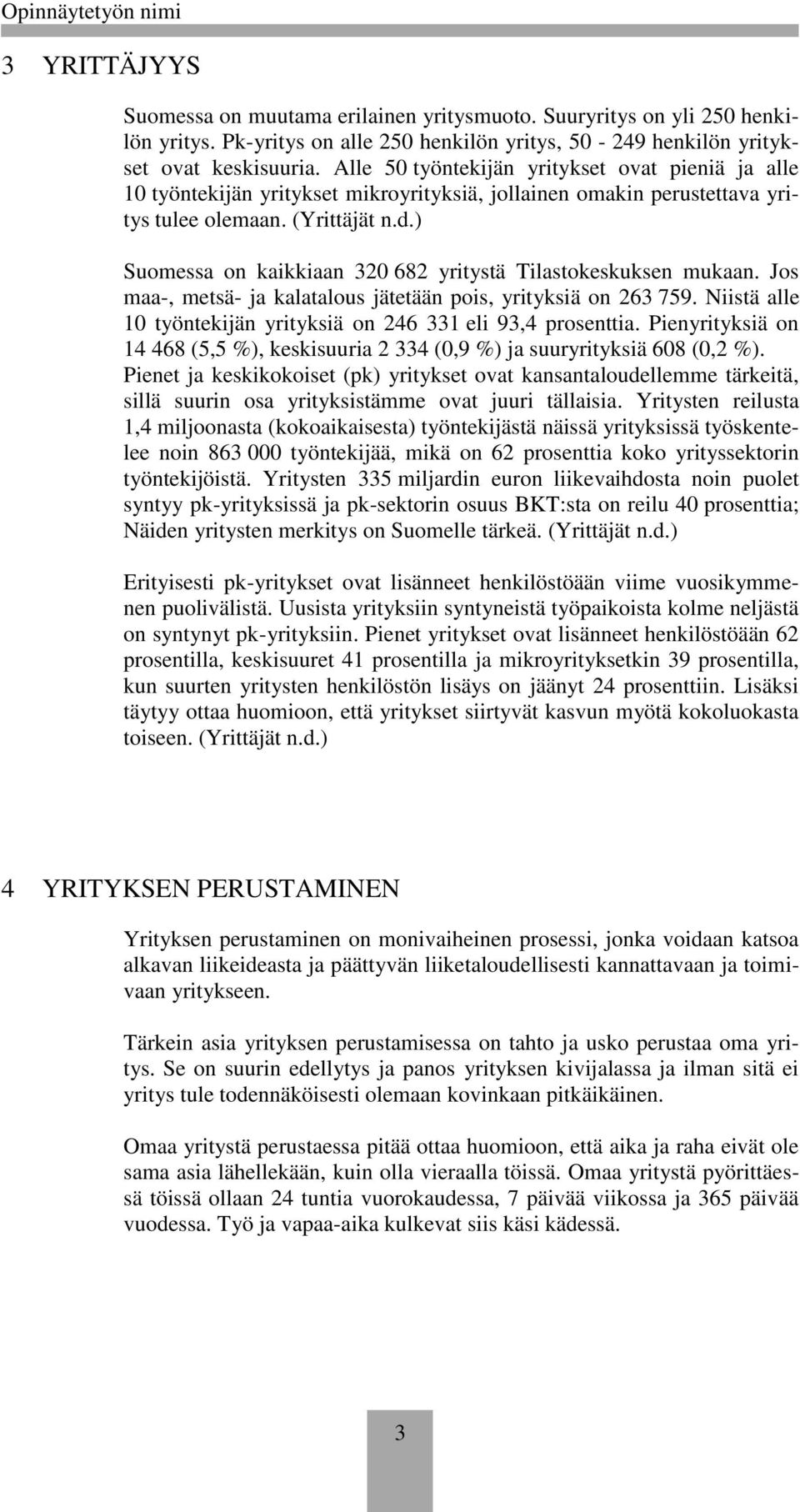 ) Suomessa on kaikkiaan 320 682 yritystä Tilastokeskuksen mukaan. Jos maa-, metsä- ja kalatalous jätetään pois, yrityksiä on 263 759.