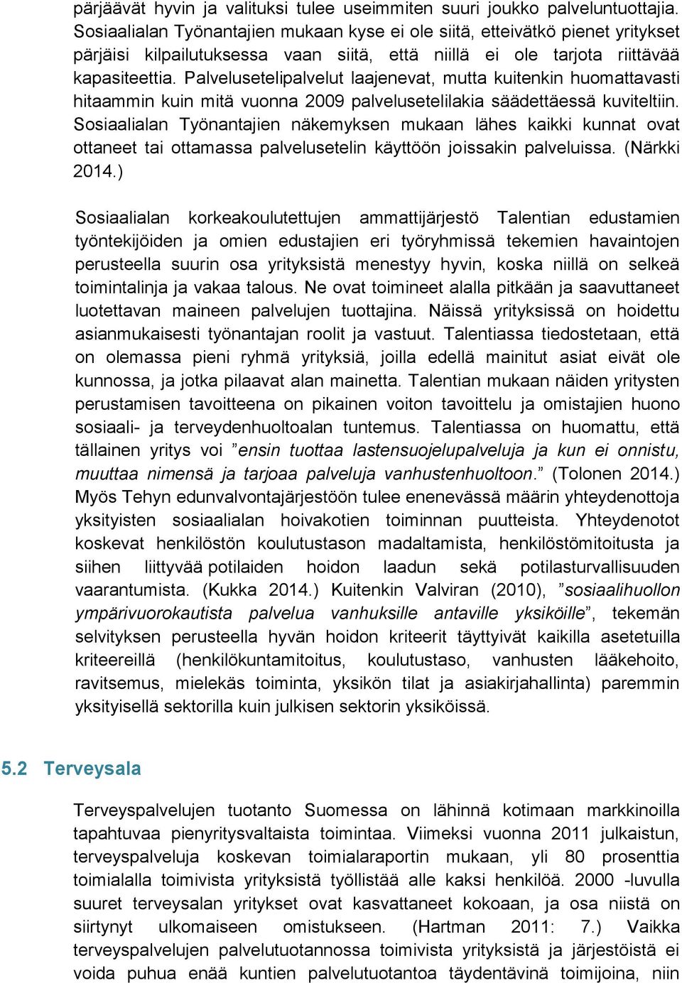 Palvelusetelipalvelut laajenevat, mutta kuitenkin huomattavasti hitaammin kuin mitä vuonna 2009 palvelusetelilakia säädettäessä kuviteltiin.