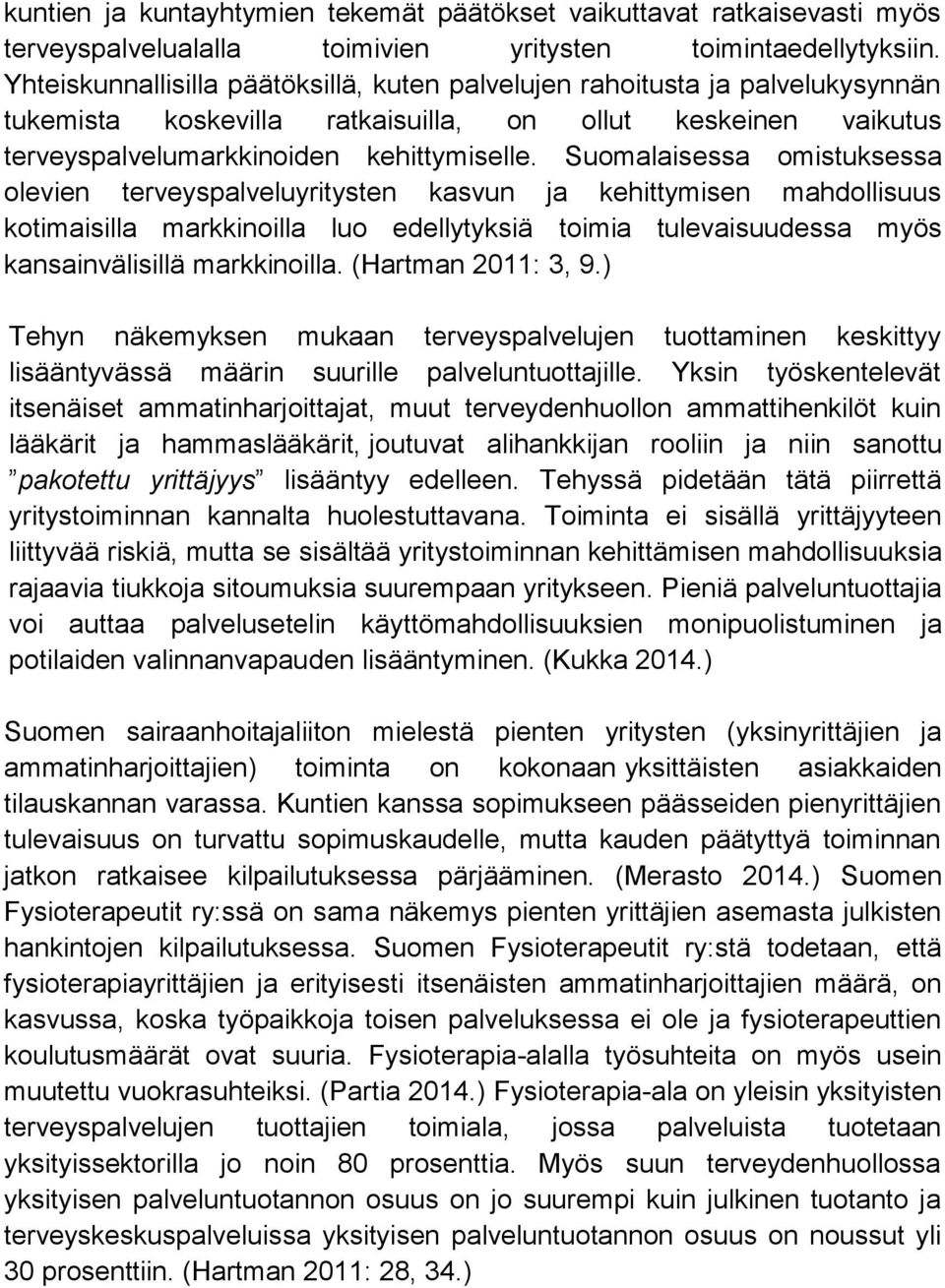 Suomalaisessa omistuksessa olevien terveyspalveluyritysten kasvun ja kehittymisen mahdollisuus kotimaisilla markkinoilla luo edellytyksiä toimia tulevaisuudessa myös kansainvälisillä markkinoilla.