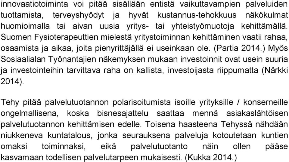 ) Myös Sosiaalialan Työnantajien näkemyksen mukaan investoinnit ovat usein suuria ja investointeihin tarvittava raha on kallista, investoijasta riippumatta (Närkki 2014).