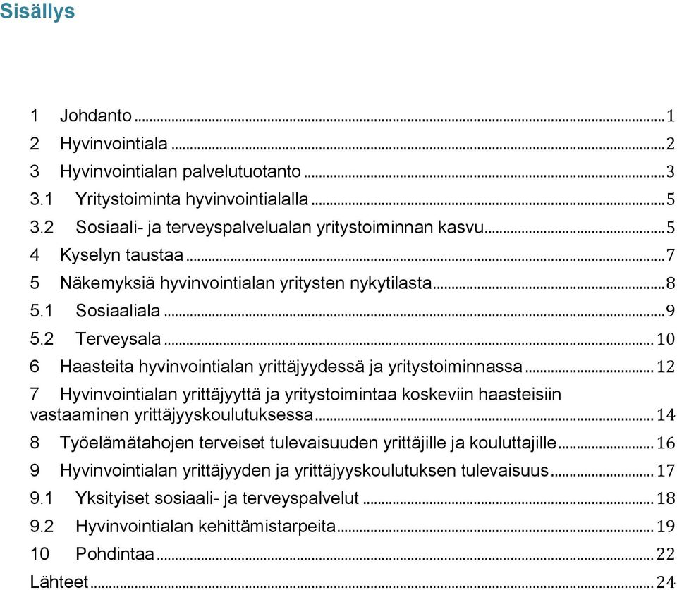 .. 12 7 Hyvinvointialan yrittäjyyttä ja yritystoimintaa koskeviin haasteisiin vastaaminen yrittäjyyskoulutuksessa... 14 8 Työelämätahojen terveiset tulevaisuuden yrittäjille ja kouluttajille.