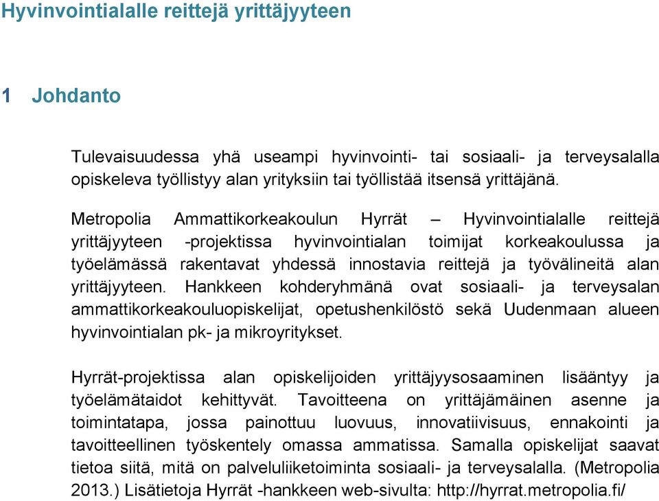 työvälineitä alan yrittäjyyteen. Hankkeen kohderyhmänä ovat sosiaali- ja terveysalan ammattikorkeakouluopiskelijat, opetushenkilöstö sekä Uudenmaan alueen hyvinvointialan pk- ja mikroyritykset.