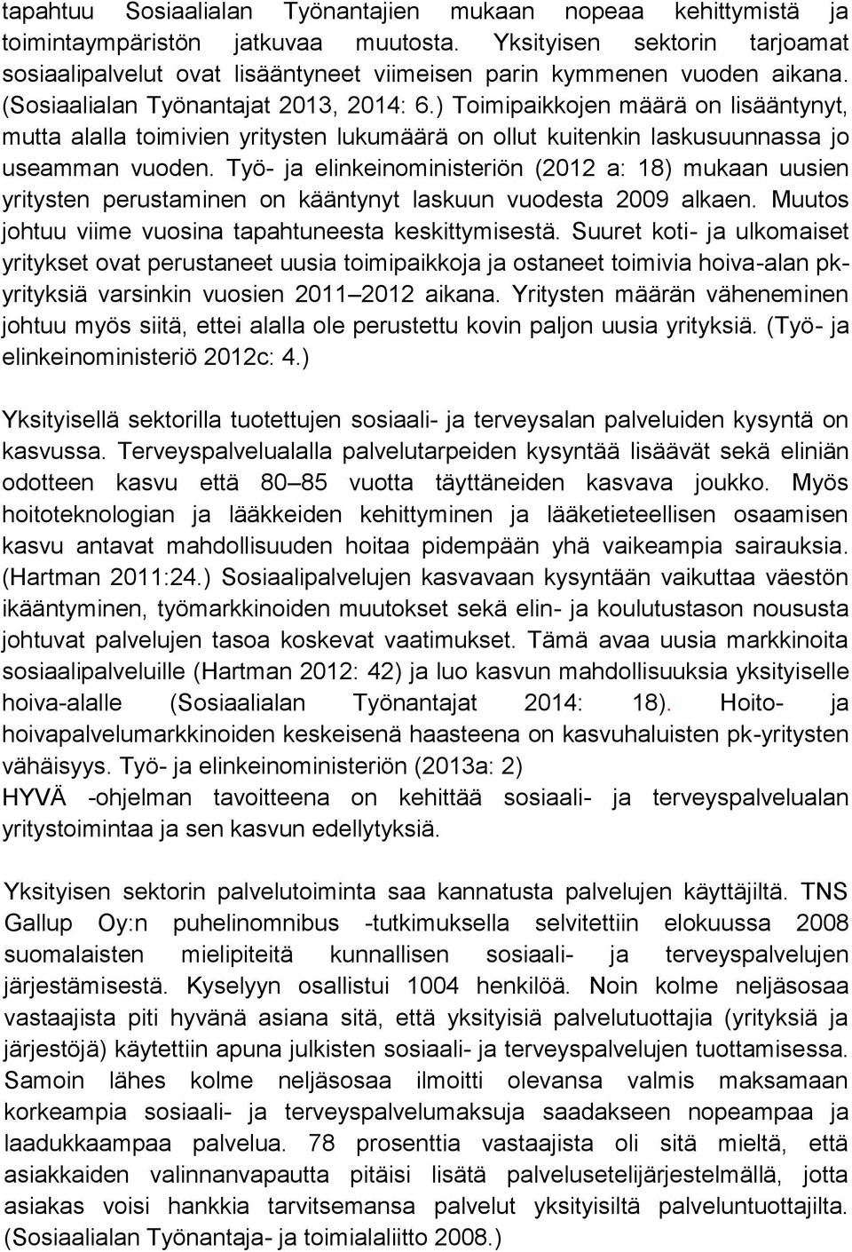 ) Toimipaikkojen määrä on lisääntynyt, mutta alalla toimivien yritysten lukumäärä on ollut kuitenkin laskusuunnassa jo useamman vuoden.