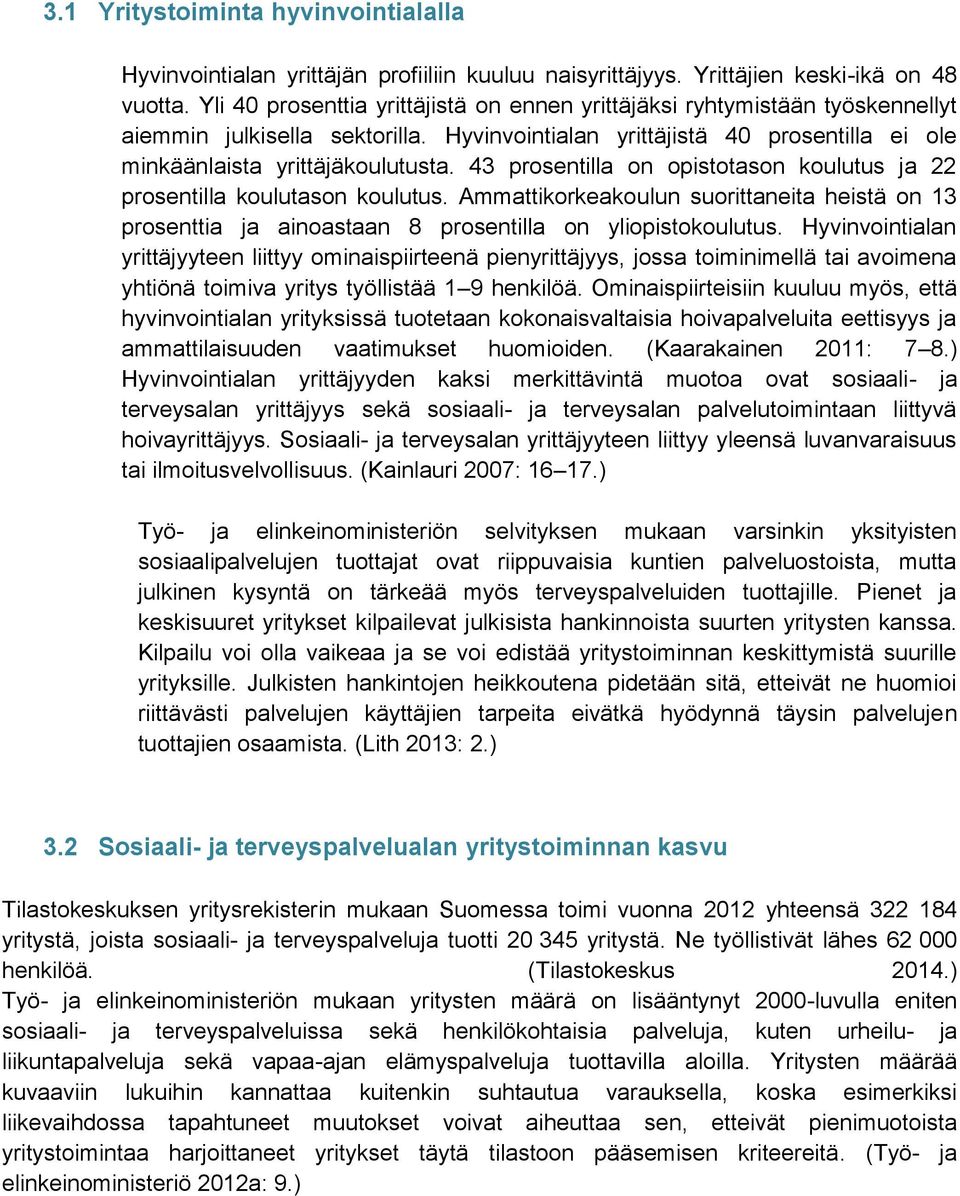 43 prosentilla on opistotason koulutus ja 22 prosentilla koulutason koulutus. Ammattikorkeakoulun suorittaneita heistä on 13 prosenttia ja ainoastaan 8 prosentilla on yliopistokoulutus.