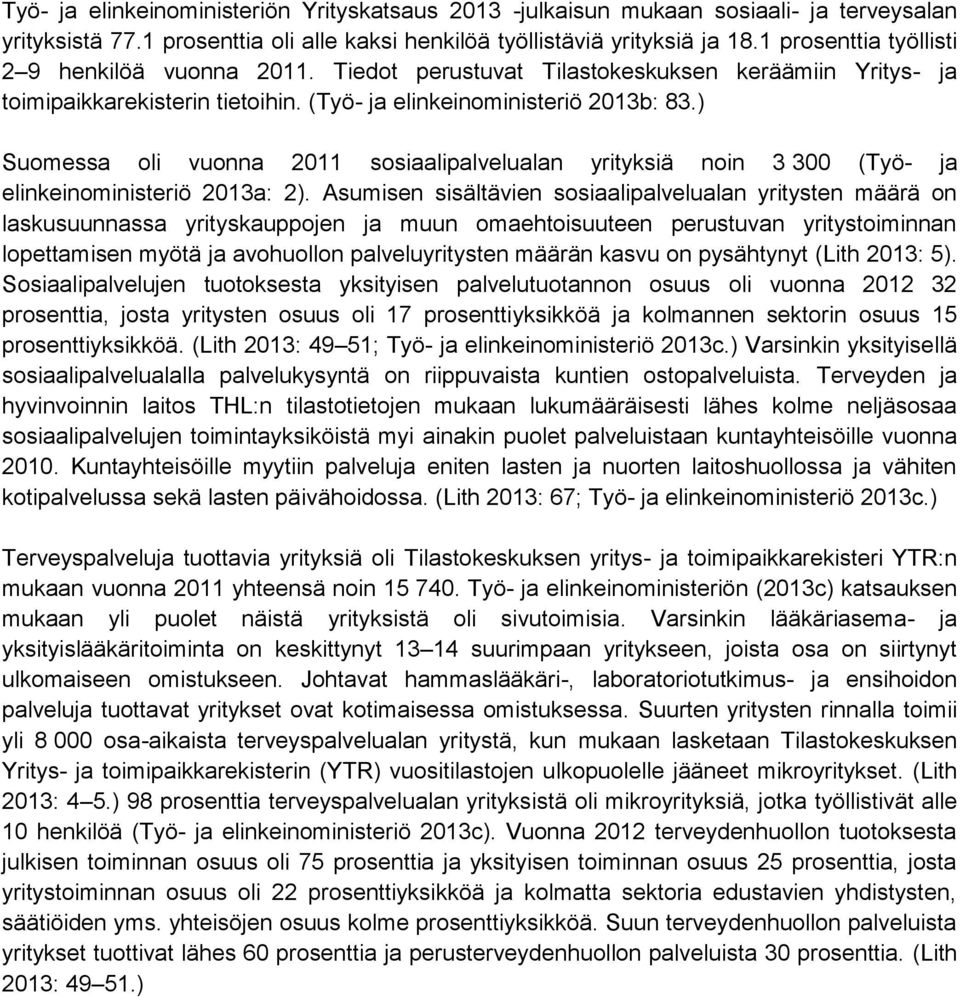 ) Suomessa oli vuonna 2011 sosiaalipalvelualan yrityksiä noin 3 300 (Työ- ja elinkeinoministeriö 2013a: 2).