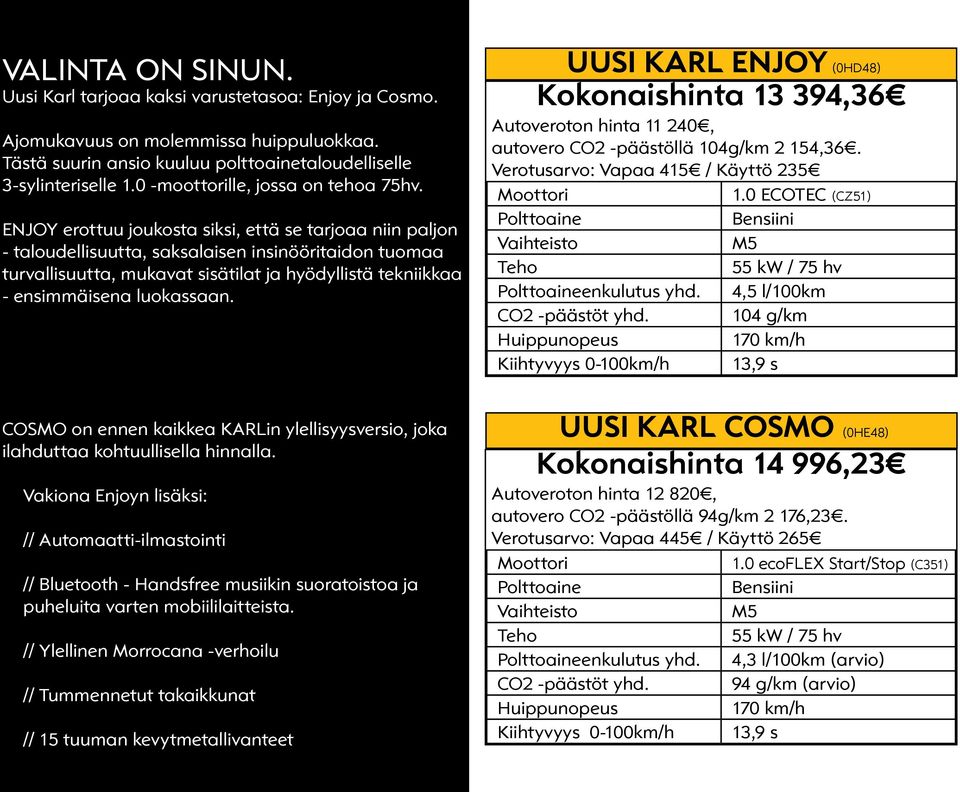 ENJOY erottuu joukosta siksi, että se tarjoaa niin paljon - taloudellisuutta, saksalaisen insinööritaidon tuomaa turvallisuutta, mukavat sisätilat ja hyödyllistä tekniikkaa - ensimmäisena luokassaan.