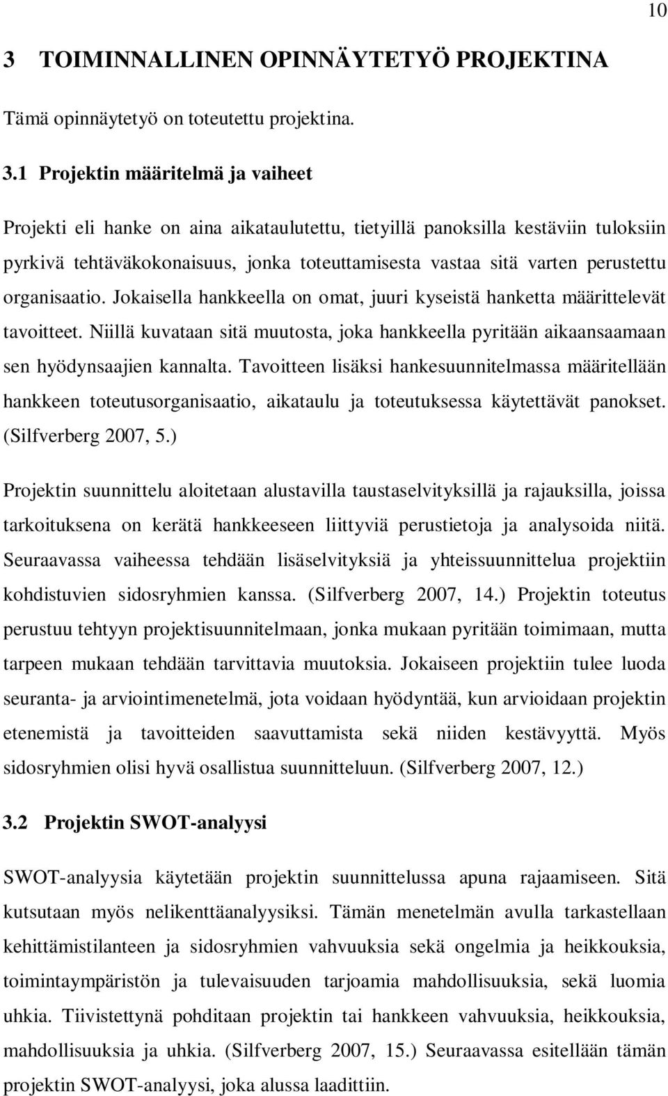 Niillä kuvataan sitä muutosta, joka hankkeella pyritään aikaansaamaan sen hyödynsaajien kannalta.