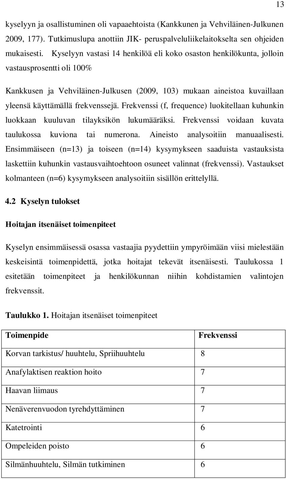 frekvenssejä. Frekvenssi (f, frequence) luokitellaan kuhunkin luokkaan kuuluvan tilayksikön lukumääräksi. Frekvenssi voidaan kuvata taulukossa kuviona tai numerona.